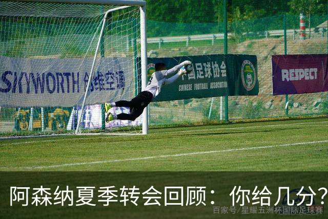 阿森纳夏季转会回顾：你给几分？
